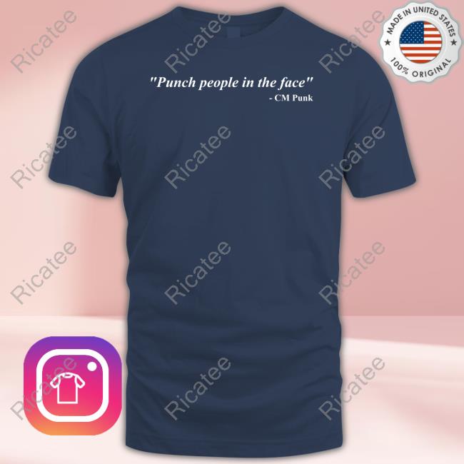 Punch People In The Face Cm Punk Shirts