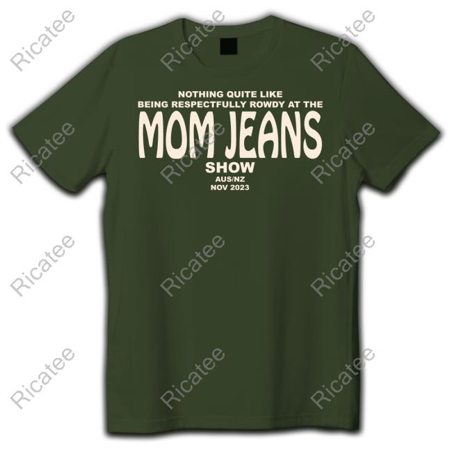 Nothing Quite Like Being Respectfully Rowdy At The Mom Jeans Show T Shirt Nothing Quite Like Being Respectfully Rowdy At The Mom Jeans Show Shirts