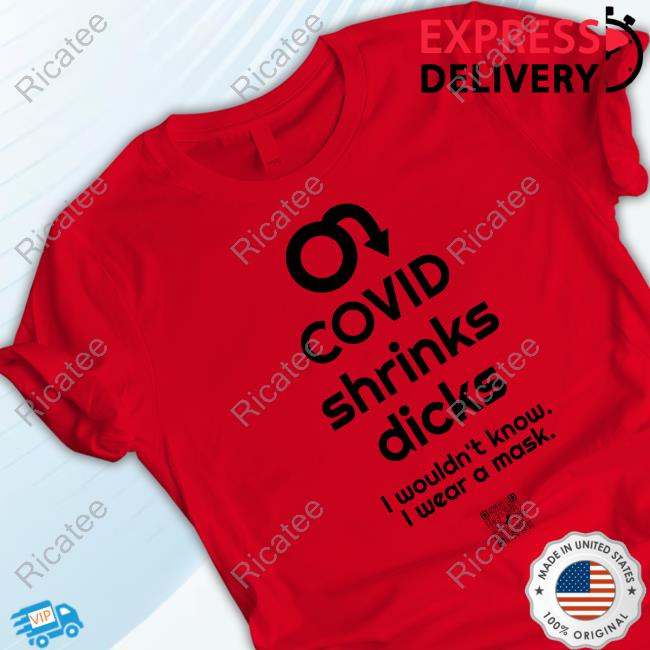 Covid Ain’T Over Covid Shrinks Dicks I Wouldn't Know I Wear A Mask Shirts