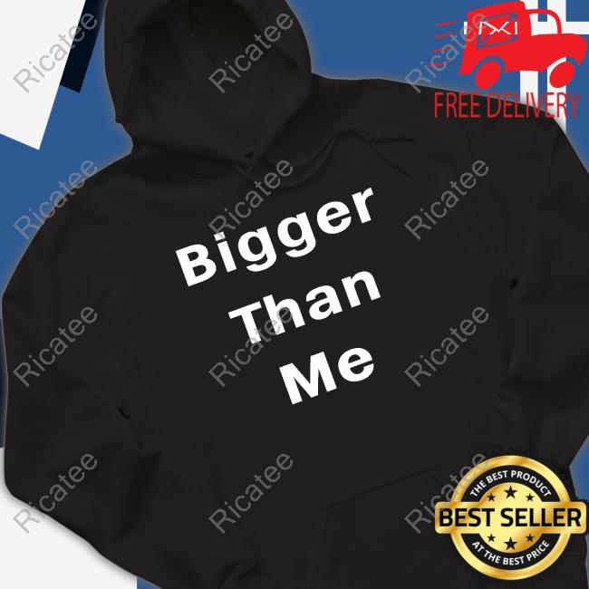 Bigger Than Me T Shirts