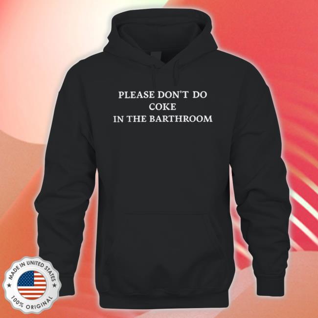 Please Don’T Do Coke In The Bathroom Shirt Please Don’T Do Coke In The Bathroom Shirt