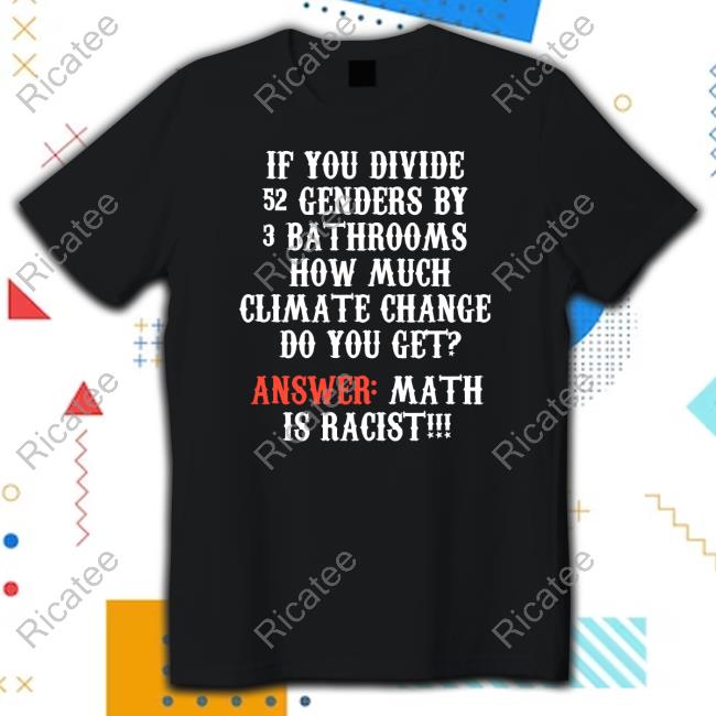If You Divide 52 Genders By 3 Bathrooms How Much Climate Change Do You Get Shirt