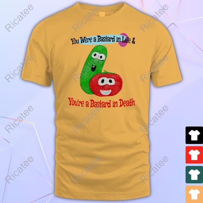 You Were A Bastard In Life & You're A Bastard In Death Tee