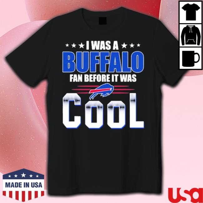 Official I Was A Buffalo Bills Fan Before It Was Cool New Shirt