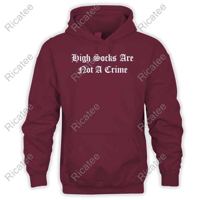 Foosgonewild High Socks Are Not A Crime Sweatshirt Official High Socks Are Not A Crime Tee