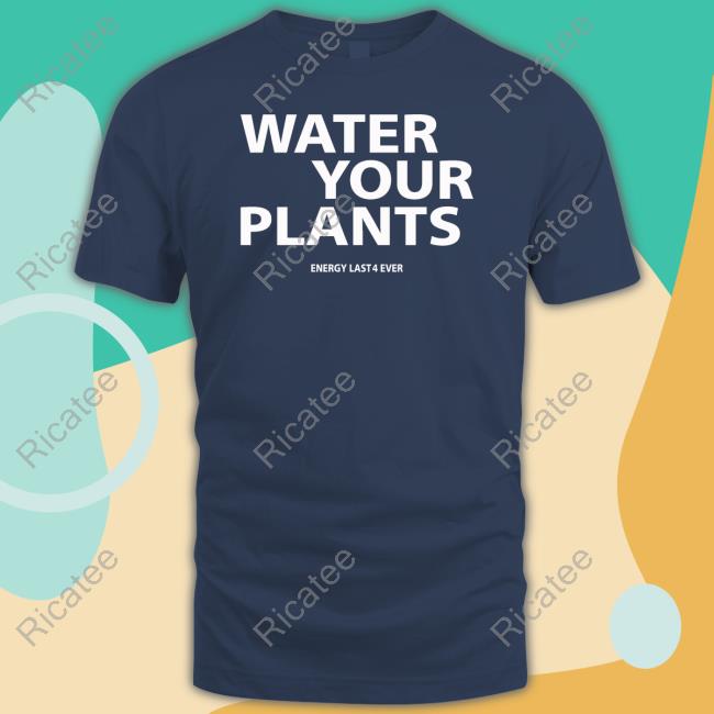 Boston Celtics Water Your Plants Energy Last 4 Ever Shirt