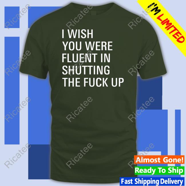 Just A Nurse I Wish You Were Fluent In Shutting The Fuck Up Shirts