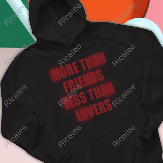 Official More Than Friends Less Than Lovers Shirt