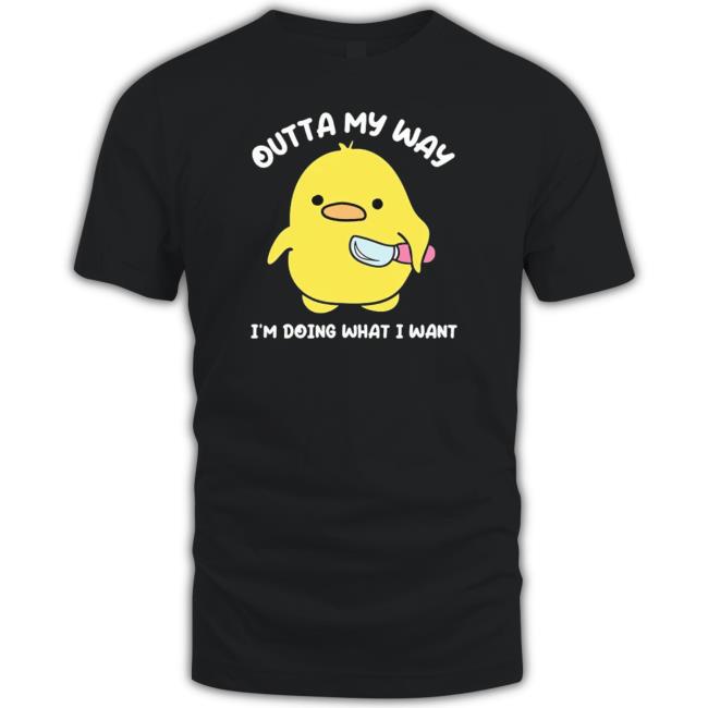 Duck Outta My Way I’M Doing What I Want Shirt Duck Outta My Way I’M Doing What I Want Shirt