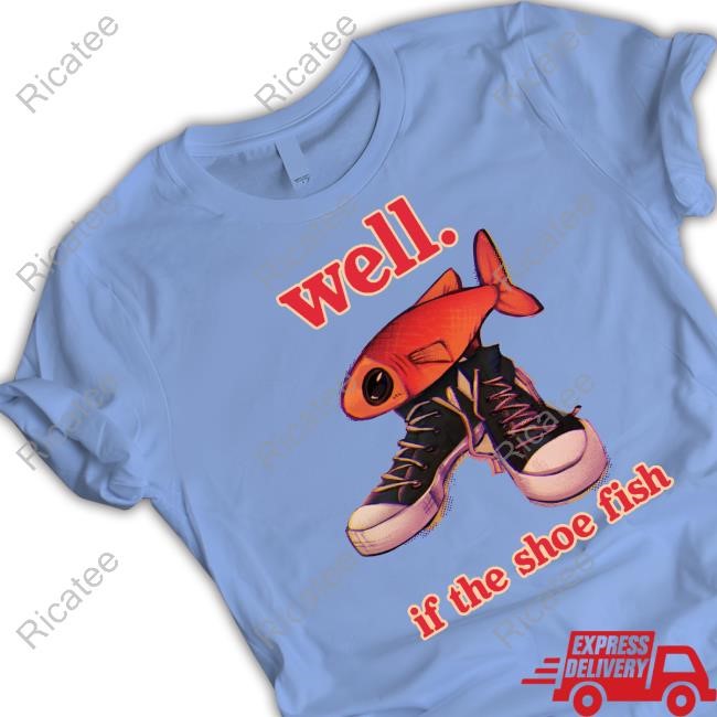 Well If The Shoe Fish T-Shirt