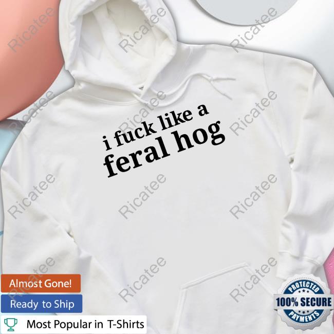 Official I Fuck Like A Feral Hog T Shirt Richard Vein