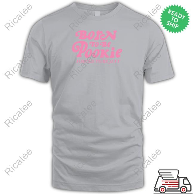 Middleclassfancy Store Born To Be Pookie Forced To Be Jett Sweatshirt Official Born To Be Pookie Forced To Be Jett Long Sleeve T Shirt Middleclassfancy Merch