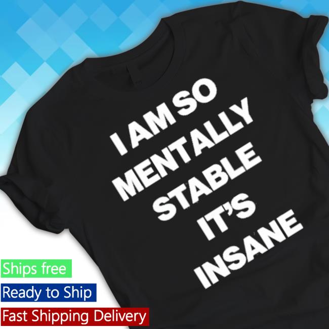 Trending Global Self Hypnosis I Am So Mentally Stable It’S Insane Hoodie Sweatshirt Trending Global Self Hypnosis I Am So Mentally Stable It’S Insane Tee Shirt