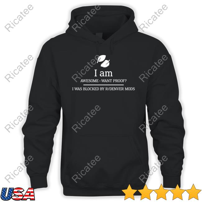 I Am Awesome Want Proof I Was Blocked By R/Denver Mods Shirt