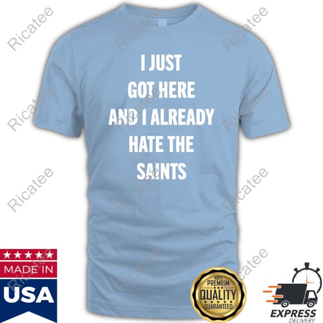 I Just Got Here And I Already Hate The Saints Shirts I Just Got Here And I Already Hate The Saints Long Sleeve T Shirt