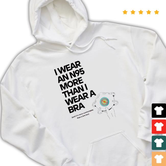 I Wear An N95 More Than I Wear A Bra T-Shirt