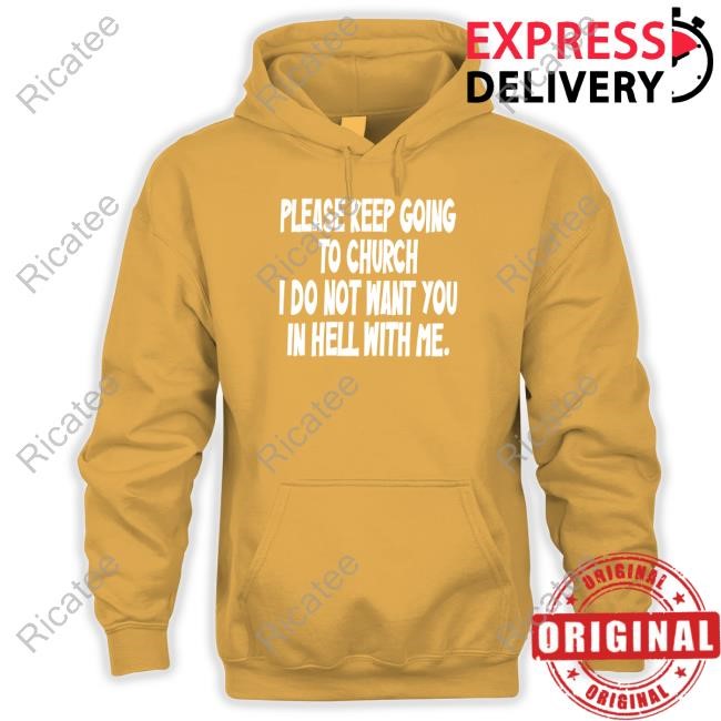 Please Keep Going To Church I Do Not Want You In Hell With Me Tee Shirt