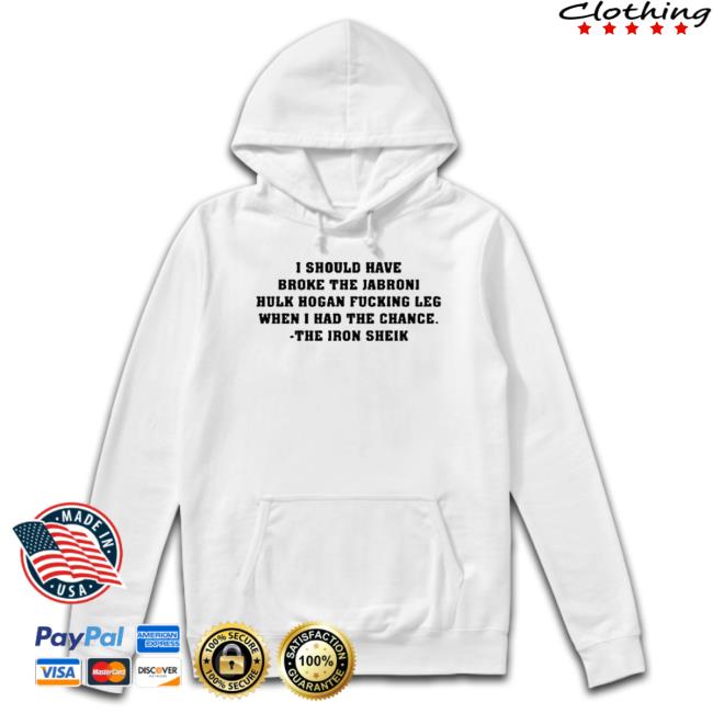 Trending I Should Have Broke The Jabroni Hulk Hogan Fucking Leg When I Had The Chance Hoodie Sweatshirt
