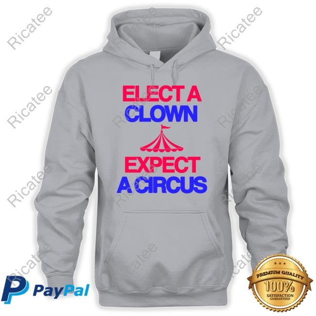 Elect A Clown Expect A Circus Funny Shirt