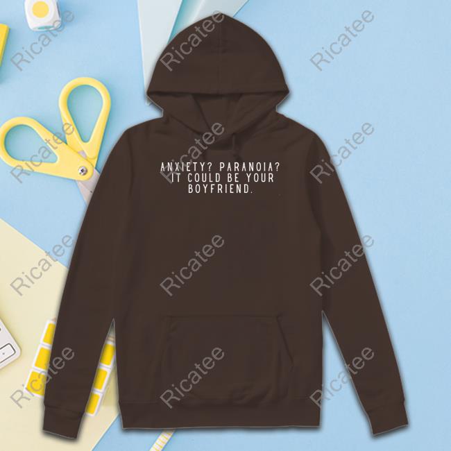 Womensrights News Anxiety Paranoia It Could Be Your Boyfriend Shirts Feministtrash Anxiety Paranoia It Could Be Your Boyfriend T Shirt