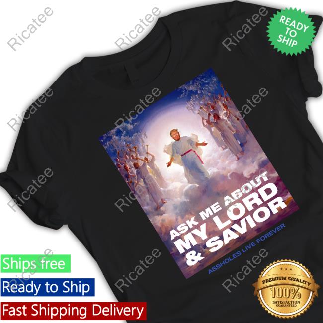 Ask Me About My Lord And Savior Assholes Live Forever Tee