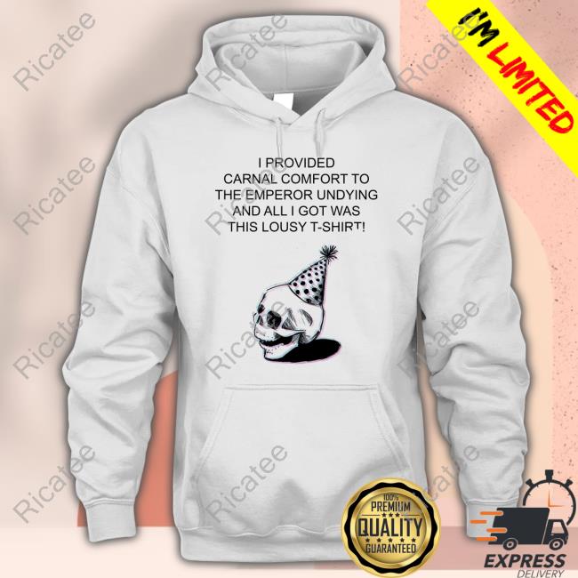 Theninthhouse I Provided Carnal Comfort To The Emperor Undying And All I Got Was This Lousy T-Shirt! Long Sleeve Tee Shirt