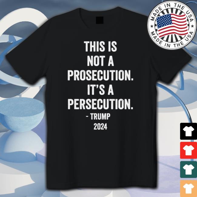 This Is Not A Prosecution It’S A Persecution Trump 2023 Shirt