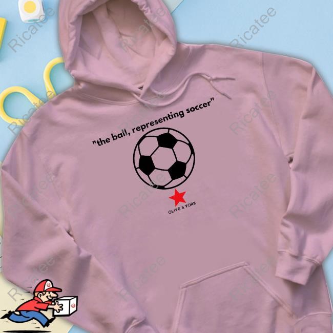 Olive And York Merch The Ball Representing Soccer Hoodie Olive And York Merch The Ball Representing Soccer New Shirt