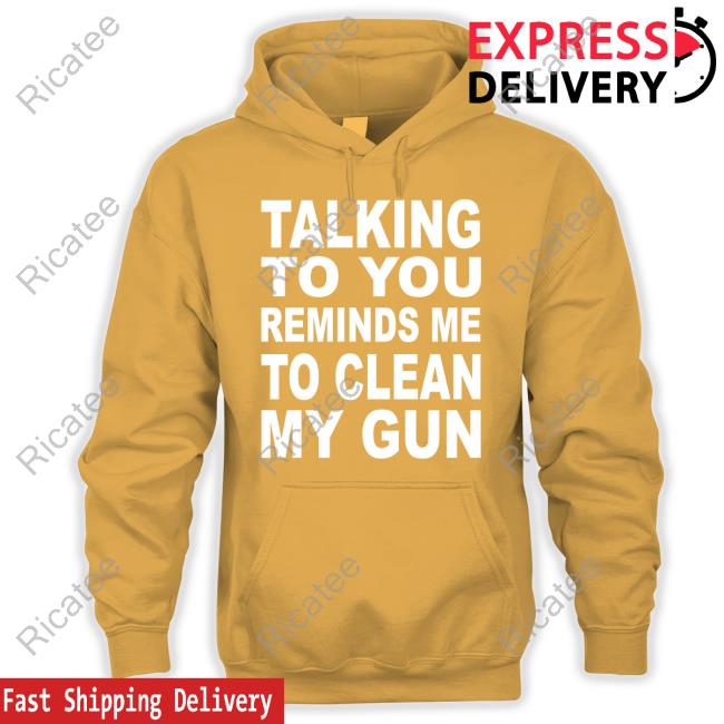 Talking To You Reminds Me To Clean My Gun Tee
