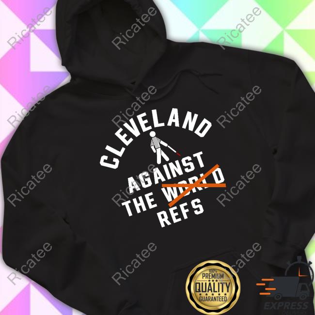 Cleveland Against The World Refs Shirts Cleveland Against The World Refs Hoodie