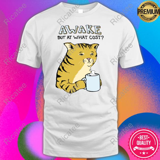 Official Awake But At What Cost T Shirt