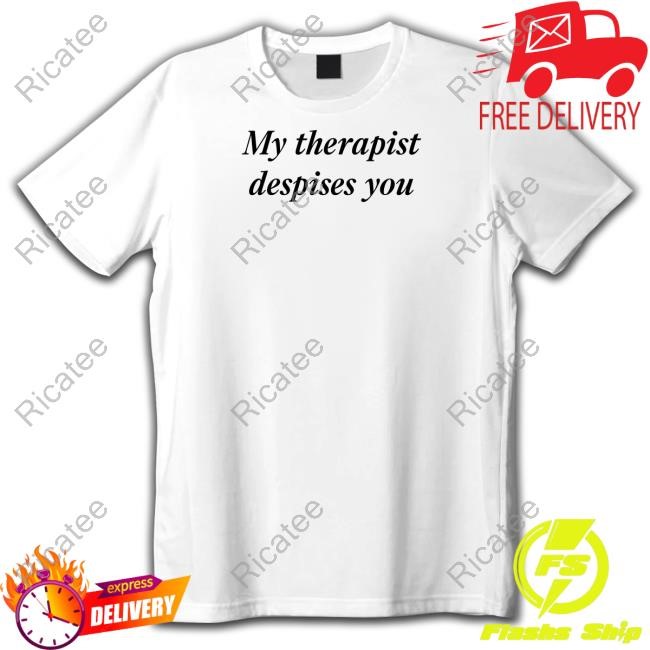 Weekday My Therapist Despises You Shirts