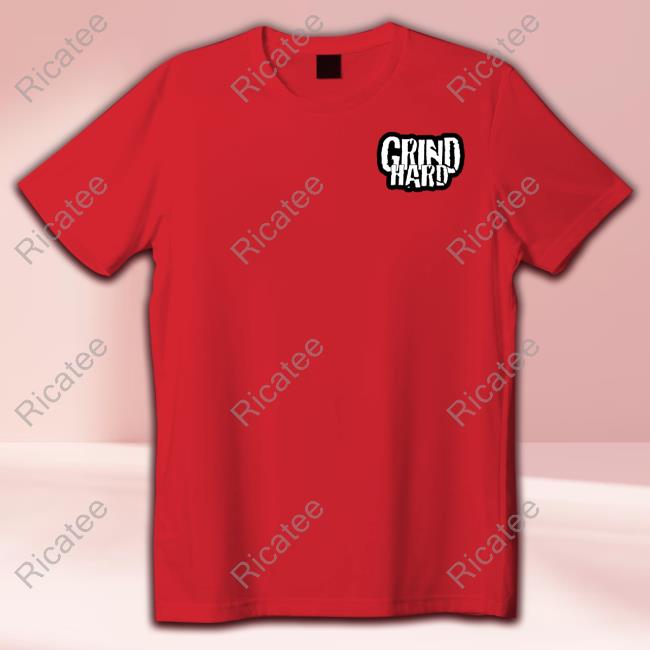 Grind Hard Store Grind Hard Shirt