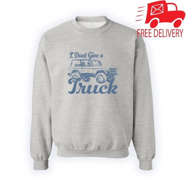 I Don't Give A Truck Crewneck Sadie Crowell Store Merch Sweatshirt