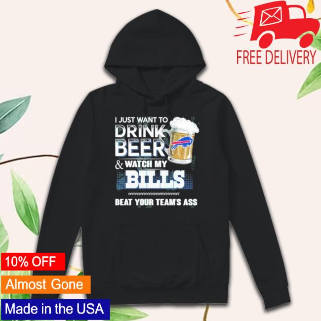 I Just Want To Drink Beer And Watch My Buffalo Bills Sweatshirt