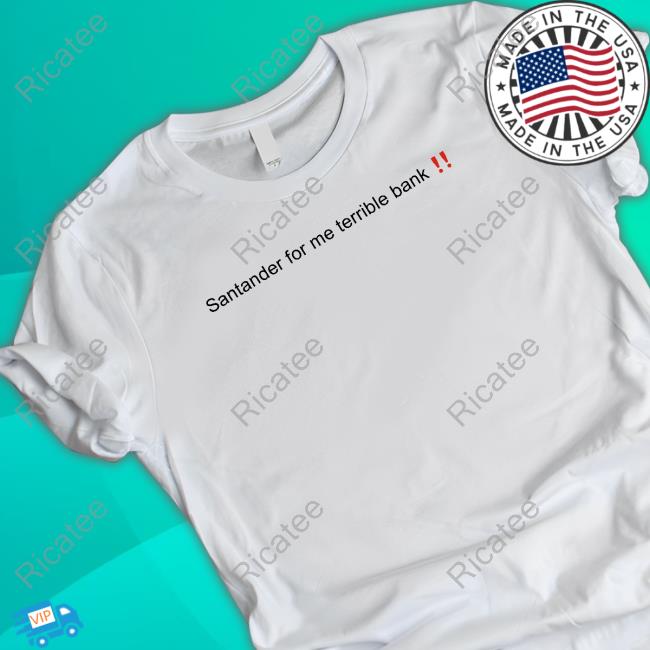 Santander Is A Terrible Bank Shirt
