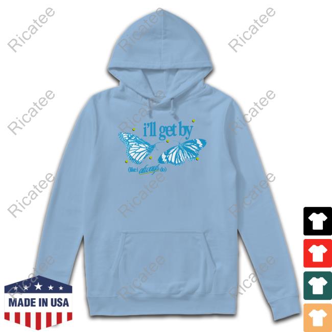 I'll Get By Like I Always Do New Shirt Theirfieldnotes I'll Get By Like I Always Do Sweatshirt