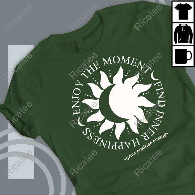 Enjoy The Moment Find Inner Happiness Grow Positive Energy Shirt