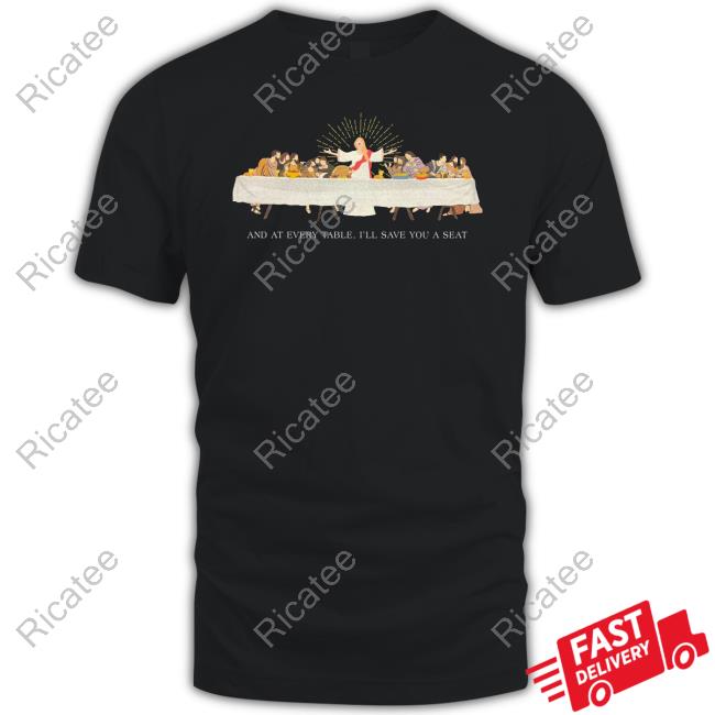 And At Every Table I'll Save You A Seat Shirts