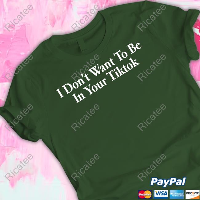 I Don't Want To Be In Your Tiktok Tee Shirts