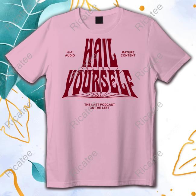 Hi-Fi Audio Mature Content Hail Yourself The Last Podcast On The Left Shirt