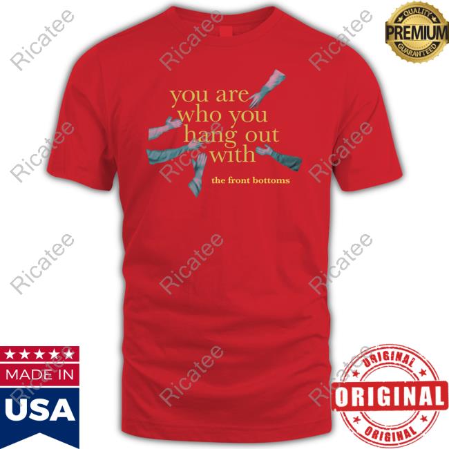 Thefrontbottoms Merch You Are Who You Hang Out With Sweatshirt