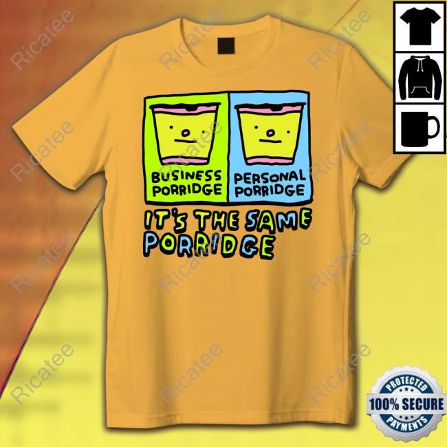 Zoebread Business Porridge Personal Porridge It's The Same Porridge Shirt