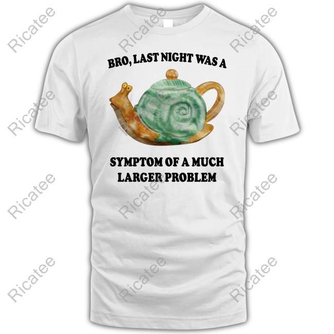 Bro, Last Night Was A Symptom Of A Much Larger Problem Hoodie