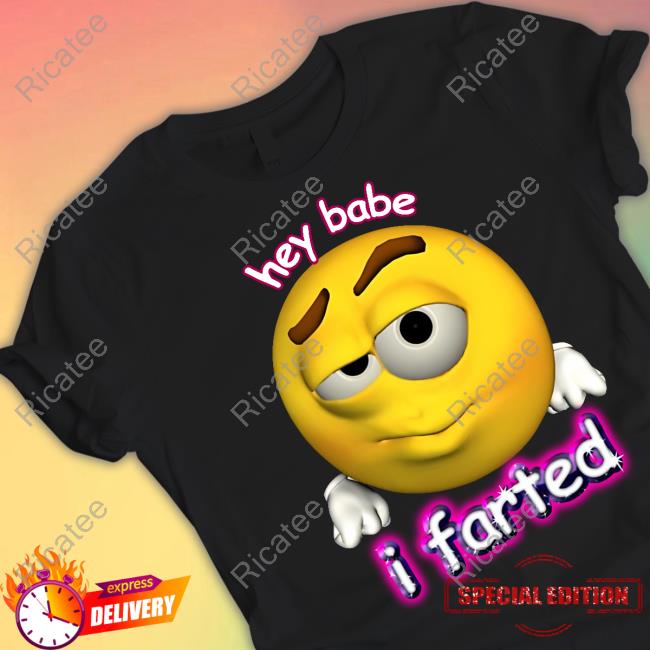 Official Hey Babe I Farted Shirts