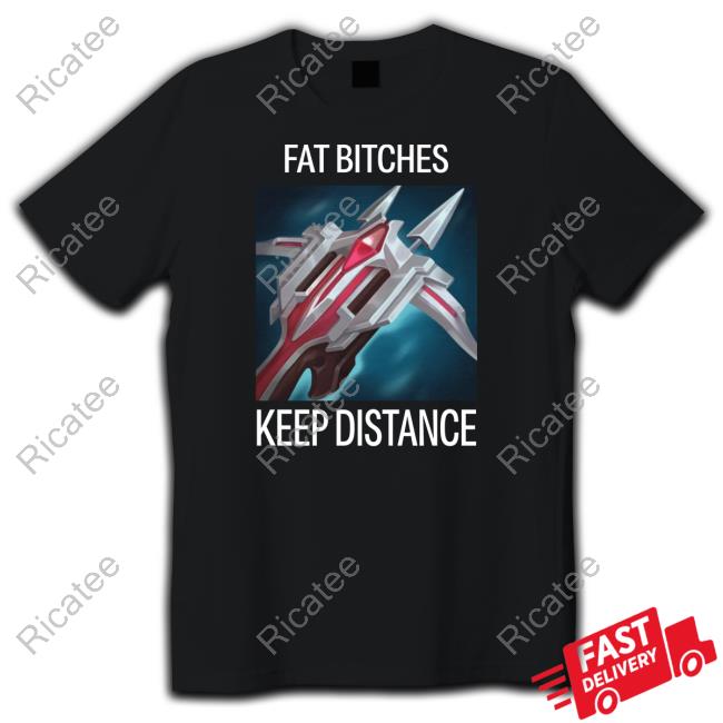 Fat Bitches Keep Distance League Of Legends Tee Shirt