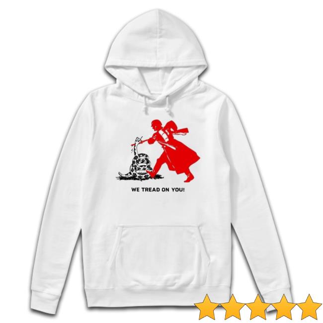 We Tread On You shirt We Tread On You shirt