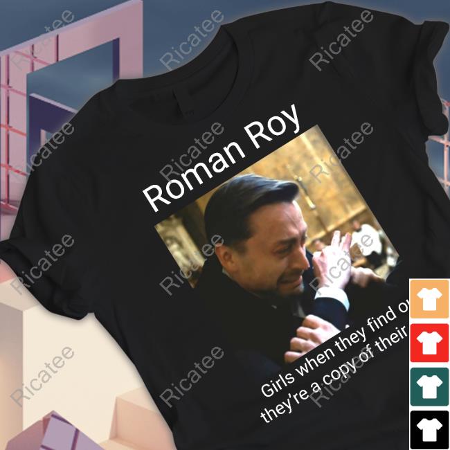 Roman Roy Girls When They Find Out They're A Copy Of Their Dads T-Shirt
