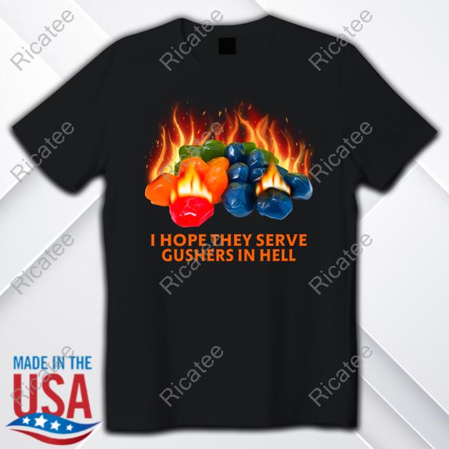 Shitheadsteve I Hope They Serve Gushers In Hell Hoodie Sweatshirt