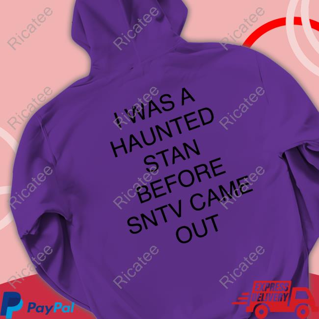 I Was A Haunted Stan Before Sntv Came Out Shirt, T Shirt, Hoodie, Sweater, Long Sleeve T-Shirt And Tank Top